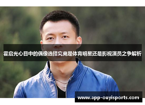霍启光心目中的偶像选择究竟是体育明星还是影视演员之争解析