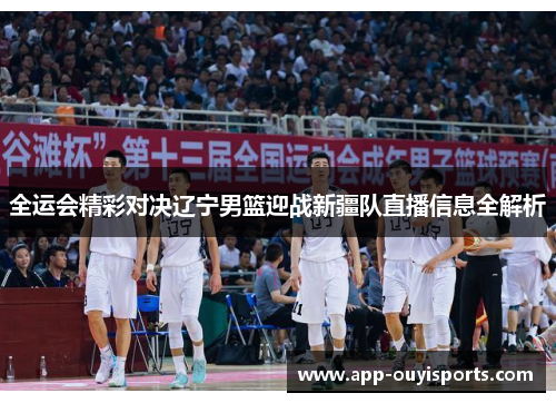 全运会精彩对决辽宁男篮迎战新疆队直播信息全解析